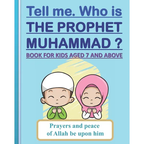 Tell me. Who is the Prophet Muhammad ?: Book for kids aged 7 years old and above (boys and girls). - Paperback