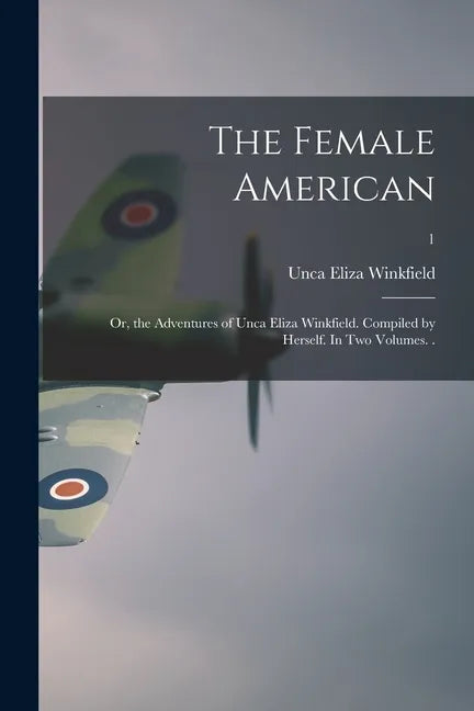 The Female American; or, the Adventures of Unca Eliza Winkfield. Compiled by Herself. In Two Volumes. .; 1 - Paperback