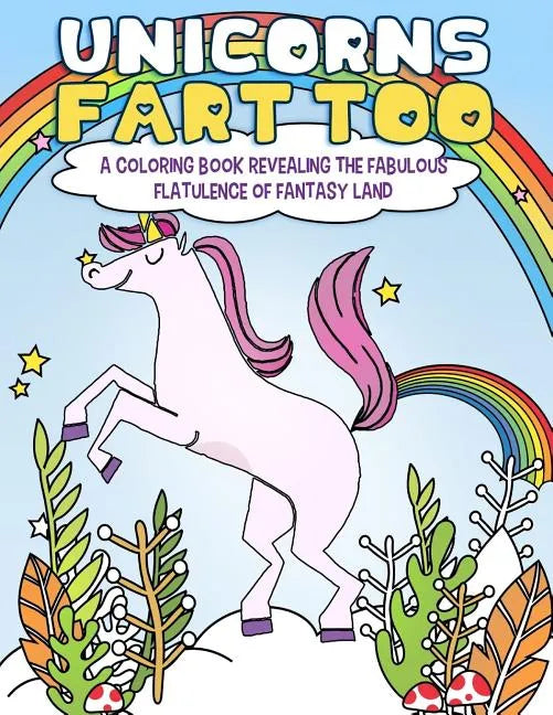 Unicorns Fart Too: A Coloring Book Revealing the Fabulous Flatulence of Fantasy Land - Paperback