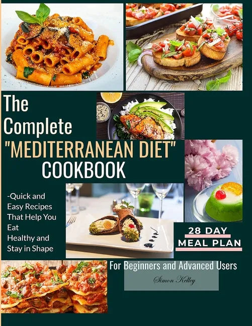 The Complete Mediterranean Diet Cookbook: Quick and Easy Recipes That Help You Eat Healthy and Stay in Shape For Beginners and Advanced Users - Paperback