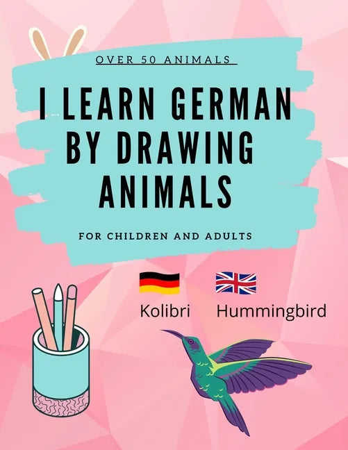 Learn German by Drawing Animals: More than 60 cute animals with German and English words - Paperback