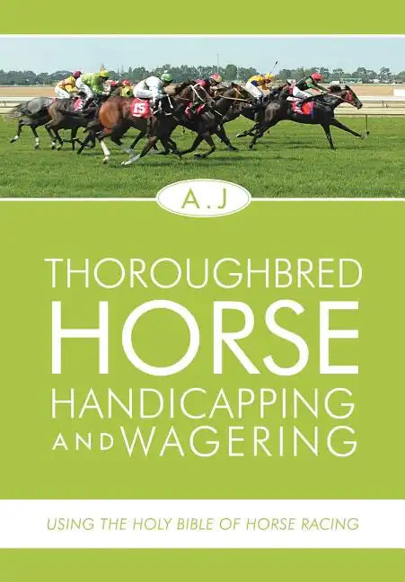 Thoroughbred Horse Handicapping and Wagering: Using the Holy Bible of Horse Racing - Hardcover