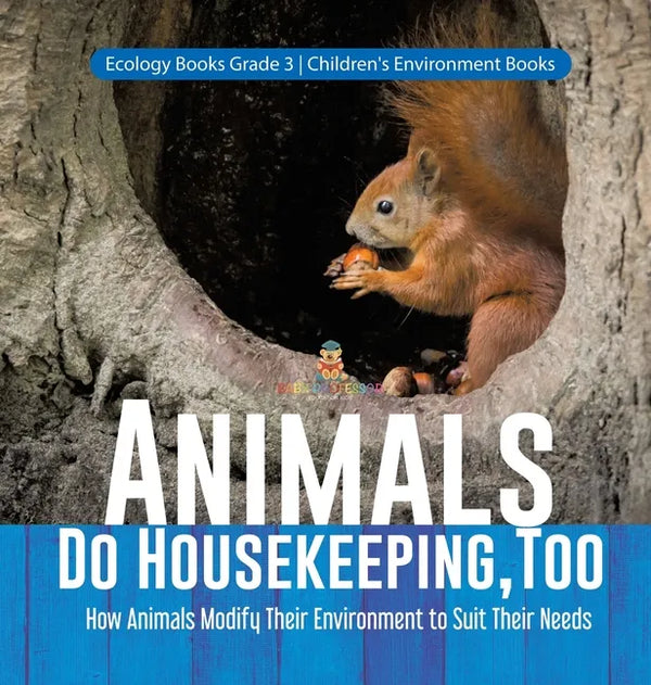 Animals Do Housekeeping, Too How Animals Modify Their Environment to Suit Their Needs Ecology Books Grade 3 Children's Environment Books - Hardcover