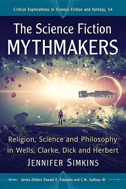The Science Fiction Mythmakers: Religion, Science and Philosophy in Wells, Clarke, Dick and Herbert - Paperback