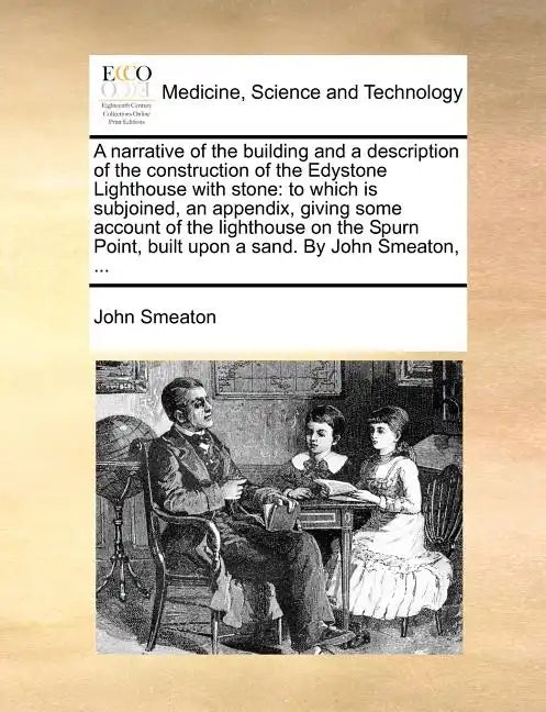 A Narrative of the Building and a Description of the Construction of the Edystone Lighthouse with Stone: To Which Is Subjoined, an Appendix, Giving So - Paperback