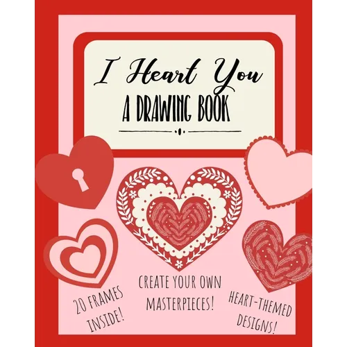 I Heart You: A Drawing Book: Heart-Themed Inspired Sketchbook Notebook for Doodles, Coloring, or Drawing - Paperback