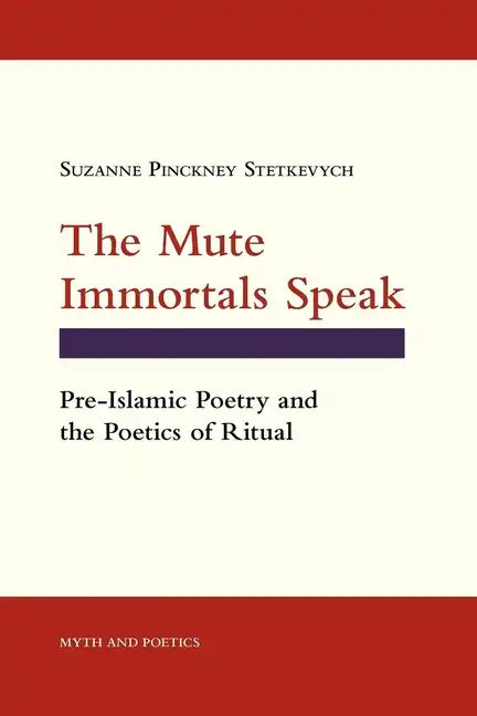 The Mute Immortals Speak: Pre-Islamic Poetry and the Poetics of Ritual - Paperback