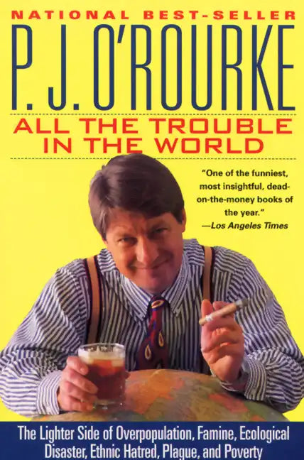 All the Trouble in the World: The Lighter Side of Overpopulation, Famine, Ecological Disaster, Ethnic Hatred, Plague, and Poverty - Paperback
