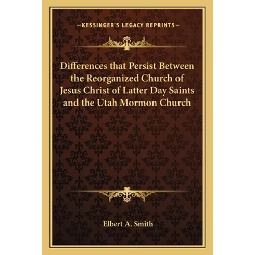 Differences that Persist Between the Reorganized Church of Jesus Christ of Latter Day Saints and the Utah Mormon Church - Paperback