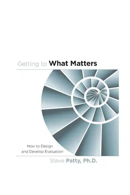 Getting to What Matters: How to Design and Develop Evaluation - Paperback