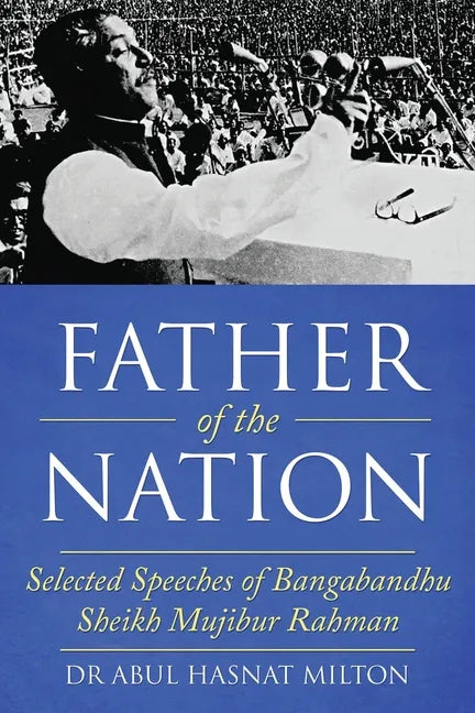 Father of the Nation: Selected Speeches of Bangabandhu Sheikh Mujibur Rahman - Paperback