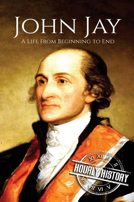 John Jay: A Life From Beginning to End - Paperback
