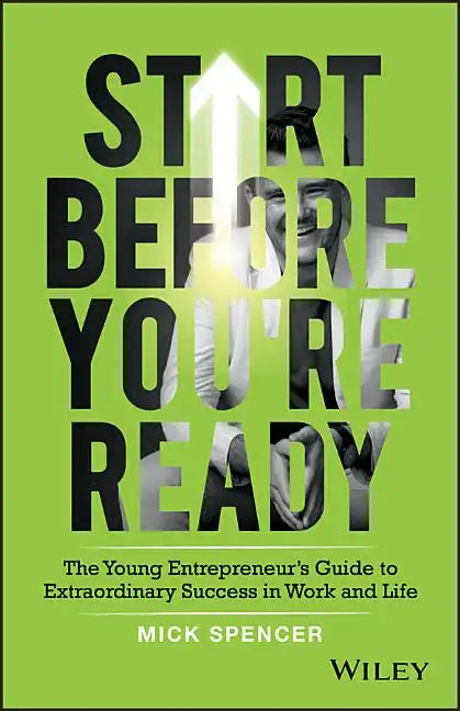 Start Before You're Ready: The Young Entrepreneur's Guide to Extraordinary Success in Work and Life - Paperback