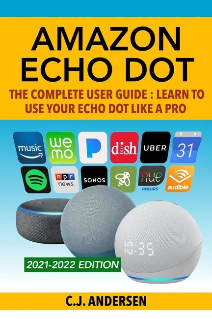 Amazon Echo Dot - The Complete User Guide: Learn to Use Your Echo Dot Like A Pro - Paperback
