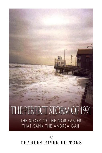 The Perfect Storm of 1991: The Story of the Nor'easter that Sank the Andrea Gail - Paperback