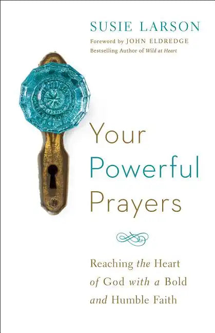 Your Powerful Prayers: Reaching the Heart of God with a Bold and Humble Faith - Paperback