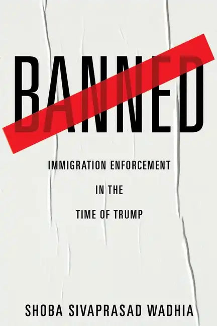 Banned: Immigration Enforcement in the Time of Trump - Hardcover