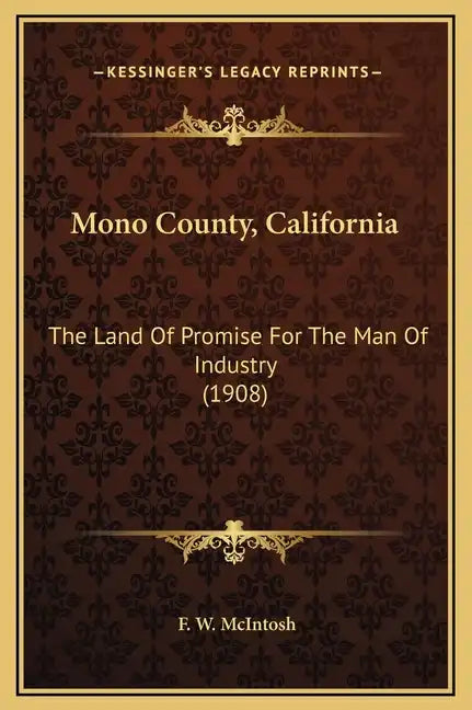 Mono County, California: The Land of Promise for the Man of Industry (1908) - Hardcover