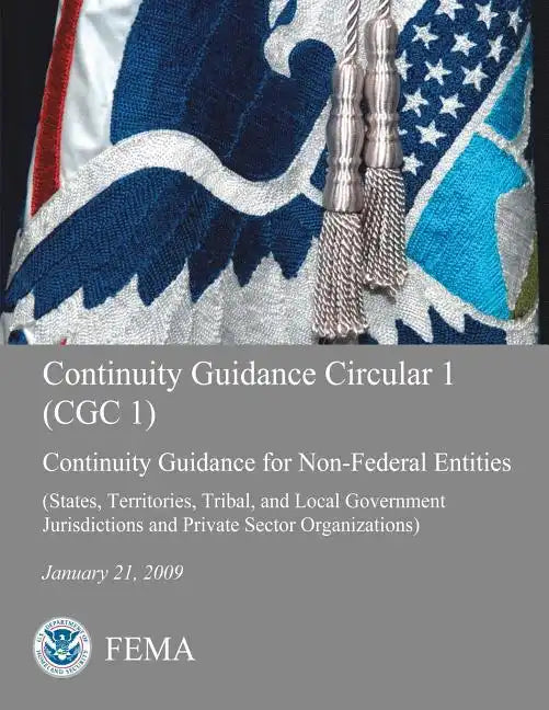 Continuity Guidance Circular 1 (CGC 1): Continuity Guidance for Non-Federal Entities (States, Territories, Tribal, and Local Government Jurisdictions - Paperback