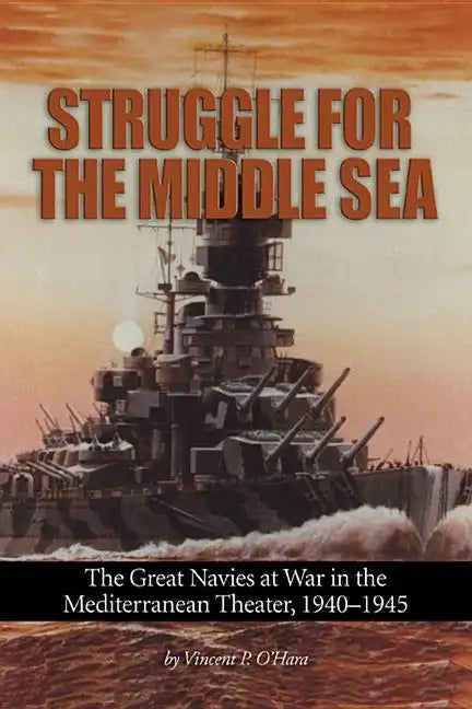 Struggle for the Middle Sea: The Great Navies at War in the Mediterranean Theater, 1940-1945 - Paperback