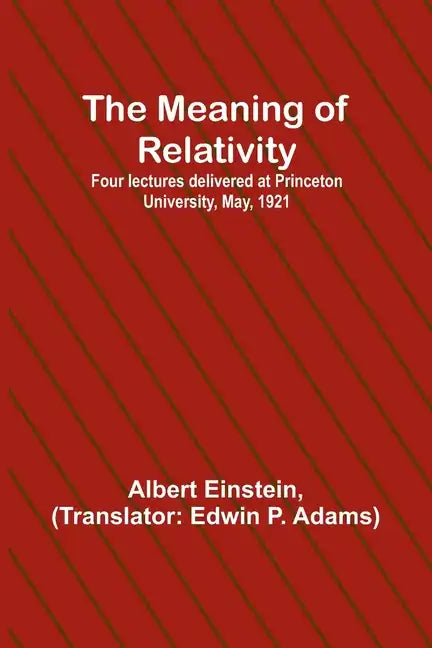 The Meaning of Relativity; Four lectures delivered at Princeton University, May, 1921 - Paperback