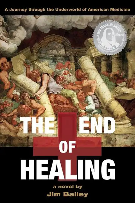 The End of Healing: A Journey Through the Underworld of American Medicine - Paperback