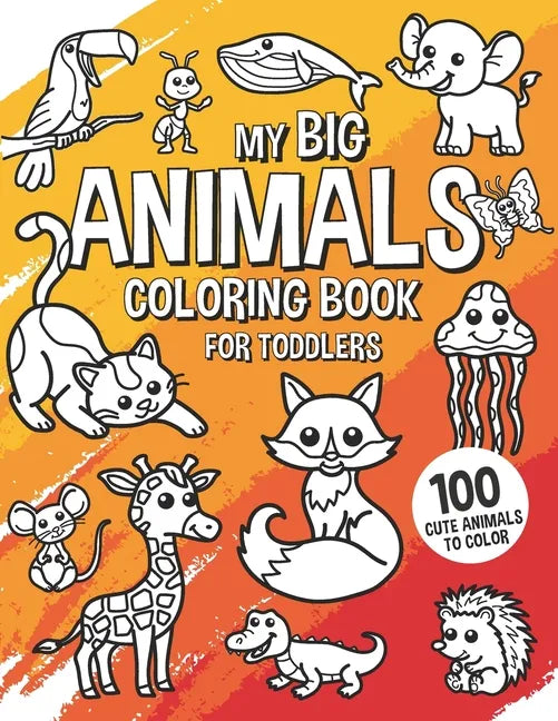 My Big Animals Coloring Book for Toddlers 100 Cute Animals to Color: Coloring Book for Kids Ages 2-4 - Paperback