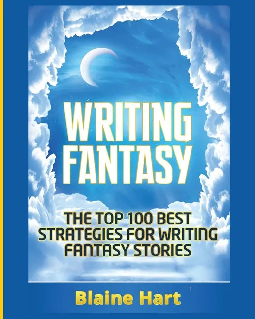 Writing Fantasy: The Top 100 Best Strategies For Writing Fantasy Stories - Paperback