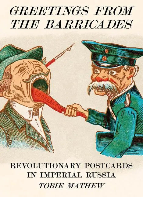Greetings from the Barricades: Revolutionary Postcards in Imperial Russia - Hardcover