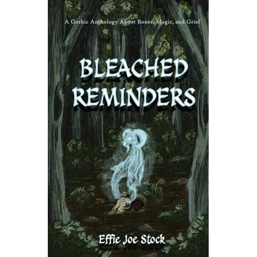 Bleached Reminders: A Gothic Anthology About Bones, Magic, and Grief - Paperback