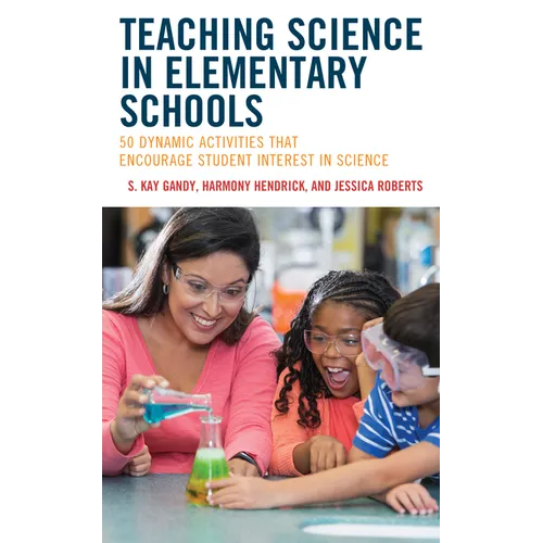 Teaching Science in Elementary Schools: 50 Dynamic Activities That Encourage Student Interest in Science - Paperback