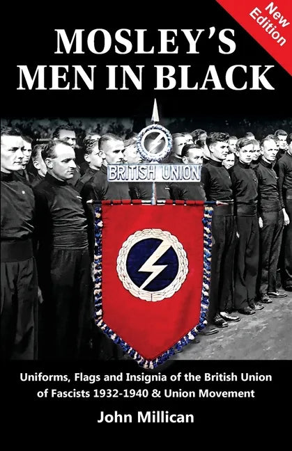 Mosley's Men in Black: Uniforms, Flags and Insignia of the British Union of Fascists 1932-1940 & Union Movement - Paperback