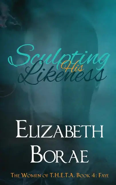 Sculpting His Likeness: The Women of T.H.E.T.A. Book 4: Faye - Paperback