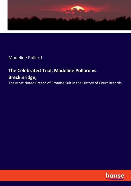 The Celebrated Trial, Madeline Pollard vs. Breckinridge,: The Most Noted Breach of Promise Suit in the History of Court Records - Paperback