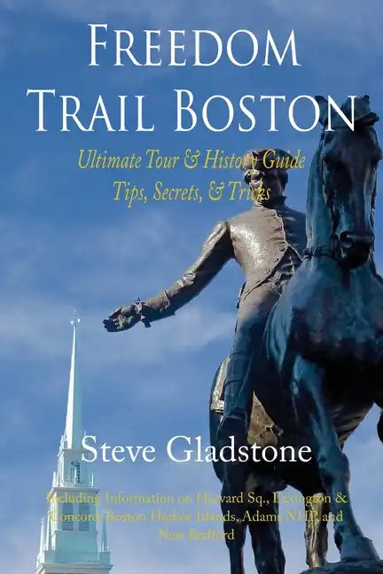 Freedom Trail Boston - Ultimate Tour & History Guide - Tips, Secrets, & Tricks - Paperback
