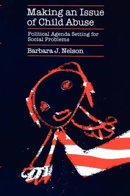 Making an Issue of Child Abuse: Political Agenda Setting for Social Problems - Paperback