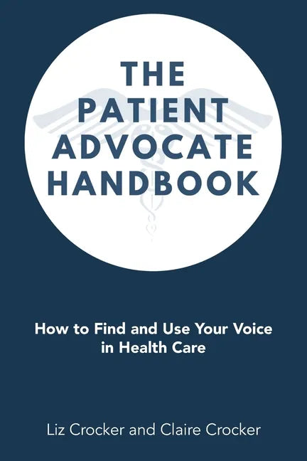 The Patient Advocate Handbook: How to Find and Use Your Voice in Health Care - Paperback