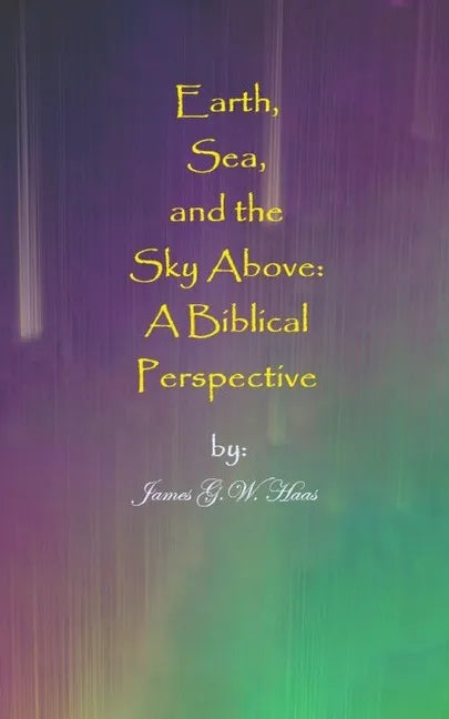Earth, Sea, and the Sky Above: A Biblical Perspective - Paperback