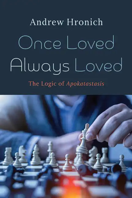 Once Loved Always Loved: The Logic of Apokatastasis - Hardcover