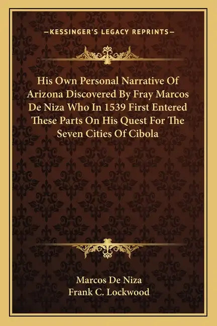 His Own Personal Narrative of Arizona Discovered by Fray Marcos de Niza Who in 1539 First Entered These Parts on His Quest for the Seven Cities of Cib - Paperback