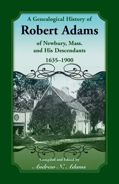 A Genealogical History of Robert Adams of Newbury, Mass., and his Descendants, 1635-1900 - Paperback