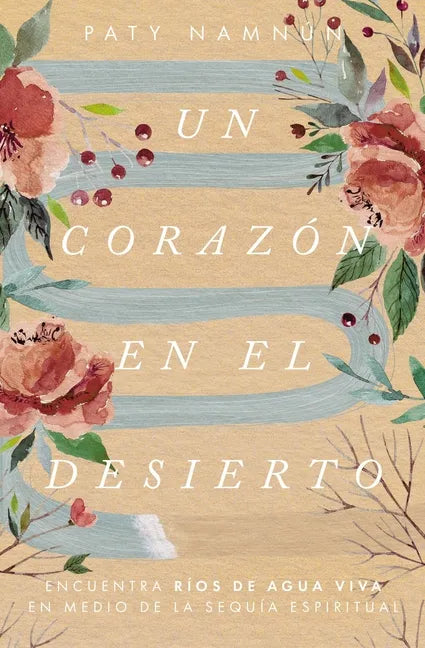 Un Corazón En El Desierto: Encuentra Ríos de Agua Viva En Medio de la Sequía Espiritual - Paperback