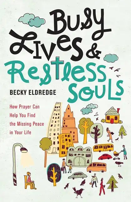 Busy Lives and Restless Souls: How Prayer Can Help You Find the Missing Peace in Your Life - Paperback