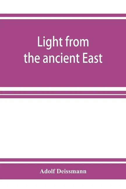 Light from the ancient East; the New Testament illustrated by recently discovered texts of the Graeco-Roman world - Paperback