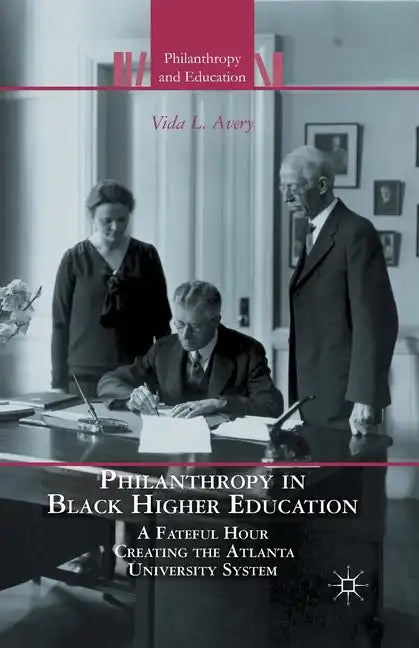Philanthropy in Black Higher Education: A Fateful Hour Creating the Atlanta University System - Paperback