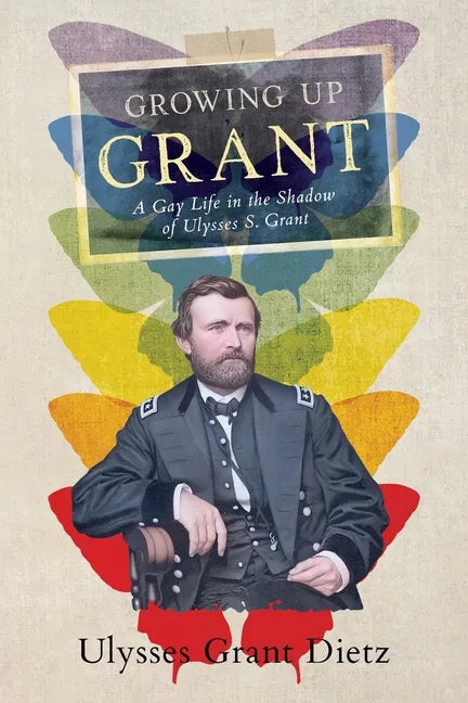 Growing Up Grant: A Gay Life in the Shadow of Ulysses S. Grant - Paperback