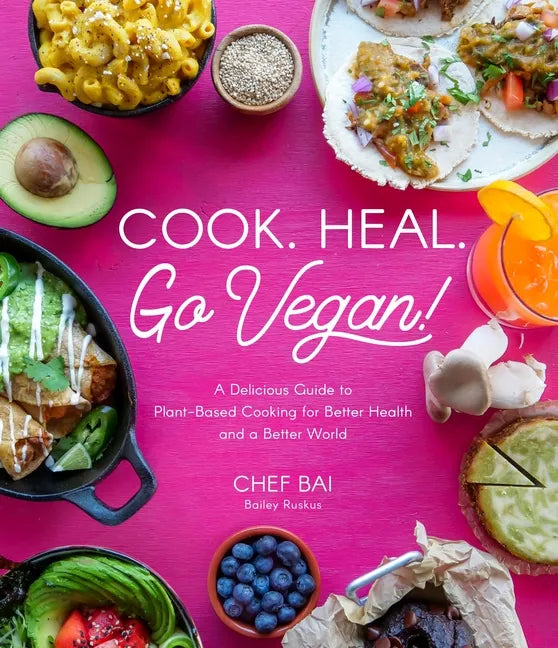 Cook. Heal. Go Vegan!: A Delicious Guide to Plant-Based Cooking for Better Health and a Better World - Paperback