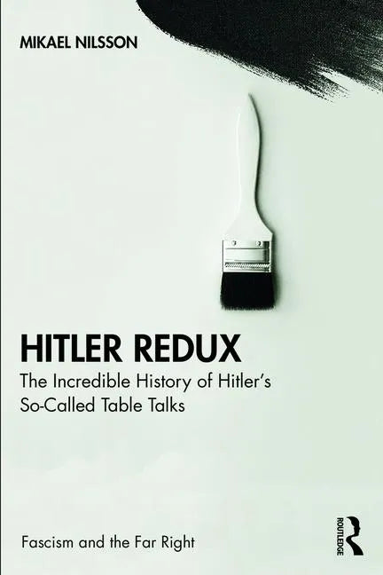 Hitler Redux: The Incredible History of Hitler's So-Called Table Talks - Paperback