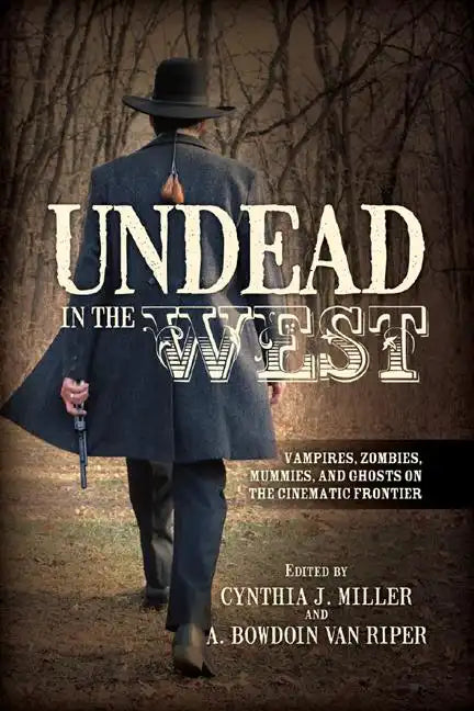 Undead in the West: Vampires, Zombies, Mummies, and Ghosts on the Cinematic Frontier - Hardcover