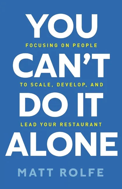 You Can't Do It Alone: Focusing on People to Scale, Develop, and Lead Your Restaurant - Paperback